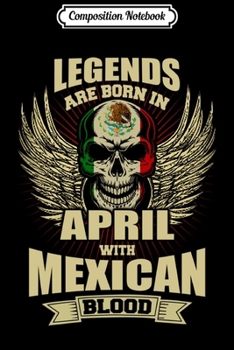 Paperback Composition Notebook: Legends Are Born In April With Mexican Blood Journal/Notebook Blank Lined Ruled 6x9 100 Pages Book