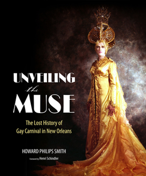 Hardcover Unveiling the Muse: The Lost History of Gay Carnival in New Orleans Book