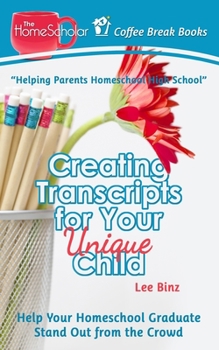 Paperback Creating Transcripts for Your Unique Child: Help Your Homeschool Graduate Stand Out from the Crowd Book
