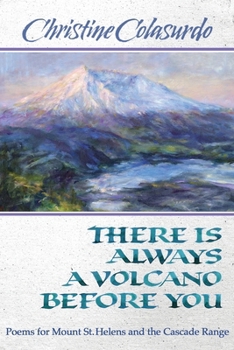 There Is Always a Volcano Before You: Poems for Mount St. Helens and the Cascade Range