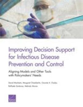 Paperback Improving Decision Support for Infectious Disease Prevention and Control: Aligning Models and Other Tools with Policymakers' Needs Book