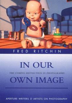 Hardcover In Our Own Image: The Coming Revolution in Photography (Writers and Artists on Photography) Book