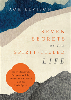 Paperback Seven Secrets of the Spirit-Filled Life: Daily Renewal, Purpose and Joy When You Partner with the Holy Spirit Book