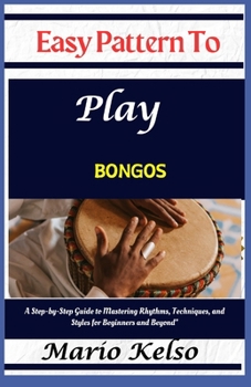 Paperback Easy Pattern To Play bongos: A Step-by-Step Guide to Mastering Rhythms, Techniques, and Styles for Beginners and Beyond" Book