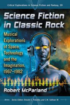 Science Fiction in Classic Rock: Musical Explorations of Space, Technology and the Imagination, 1967-1982 - Book #59 of the Critical Explorations in Science Fiction and Fantasy