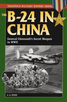 Paperback B-24 in China: General Chennault's Secret Weapon in WWII Book