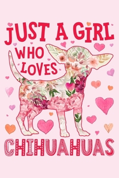 Paperback Just a Girl Who Loves Chihuahuas: Chihuahua Dog Lined Notebook, Journal, Organizer, Diary, Composition Notebook, Gifts for Dog Lovers Book