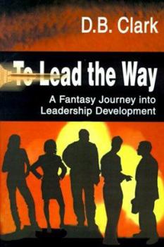 Paperback To Lead the Way: A Fantasy Journey Into Leadership Development Book