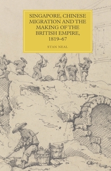 Singapore, Chinese Migration and the Making of the British Empire, 1819-67 - Book #17 of the Worlds of the East India Company