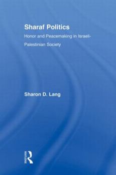 Sharaf Politics: Honor and Peacemaking in Israeli-Palestinian Society (Middle East Studies: History, Politics & Law)