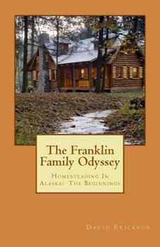 Paperback The Franklin Family Odyssey: Homesteading in Alaska: The Beginnings Book