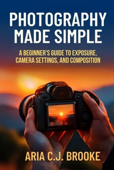 Paperback Photography Made Simple: A Beginner's Guide to Exposure, Camera Settings, and Composition Book