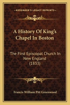 Paperback A History Of King's Chapel In Boston: The First Episcopal Church In New England (1833) Book