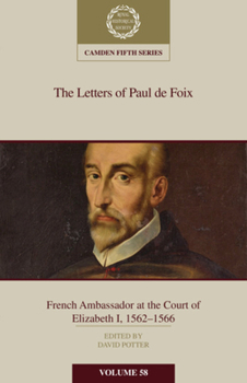 The Letters of Paul de Foix, French Ambassador at the Court of Elizabeth I, 1562-66 (Camden Fifth Series)