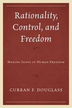 Hardcover Rationality, Control, and Freedom: Making Sense of Human Freedom Book