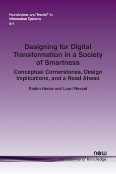 Designing for Digital Transformation in a Society of Smartness: Conceptual Cornerstones, Design Implications, and a Road Ahead (Foundations and Trends(r) in Information Systems)