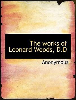 Paperback The Works of Leonard Woods, D.D Book