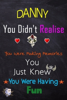 DANNY, you didn't realise you were making memories: Lined Notebook, Journal Funny Love gift for Girls Men friends and family - great alternative to a card - Gift for DANNY