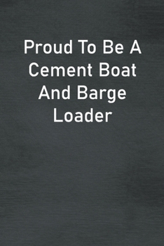 Proud To Be A Cement Boat And Barge Loader: Lined Notebook For Men, Women And Co Workers