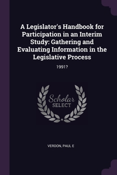 Paperback A Legislator's Handbook for Participation in an Interim Study: Gathering and Evaluating Information in the Legislative Process: 1991? Book
