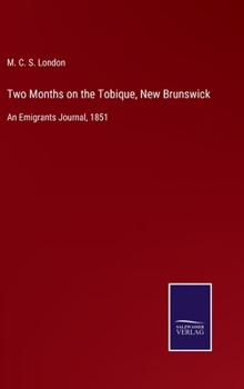Hardcover Two Months on the Tobique, New Brunswick: An Emigrants Journal, 1851 Book