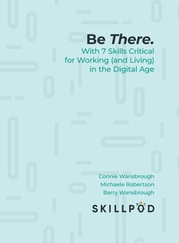Hardcover Be There.: With 7 Skills Critical for Working (and Living) in the Digital Age Book