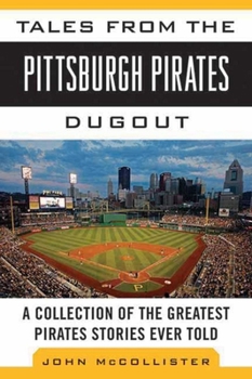 Hardcover Tales from the Pittsburgh Pirates Dugout: A Collection of the Greatest Pirates Stories Ever Told Book
