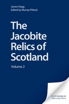 The Jacobite Relics of Scotland - Book #12 of the Stirling / South Carolina Research Edition of the Collected Works of James Hogg