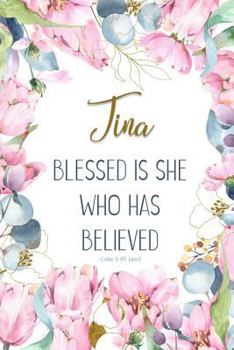Tina: Blessed Is She Who Has Believed -Luke 1:45(asv): Personalized Christian Notebook for Women
