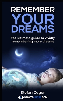 Paperback Remember Your Dreams: The ultimate guide to vividly remembering more dreams Book