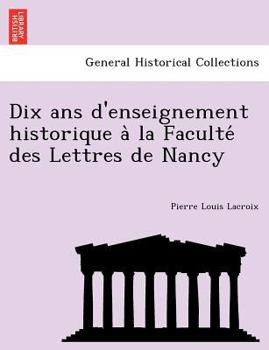 Paperback Dix ans d'enseignement historique a&#768; la Faculte&#769; des Lettres de Nancy [French] Book