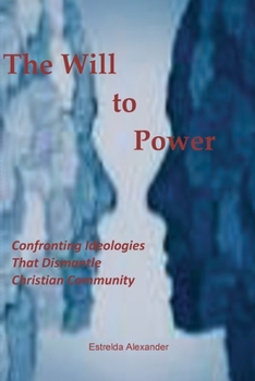 The Will to Power : Confronting Ideologies That Dismantle Christian Community