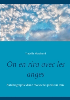 On en rira avec les anges: Autobiographie d'une rêveuse les pieds sur terre