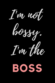 Paperback I'm Not Bossy...I'm the Boss: OFFICE/ HOME FUNNY GAG JOURNAL: Best Office Gift for Coworkers, Colleagues, Subordinates, Boss/Gag Gift for Family, Sp Book