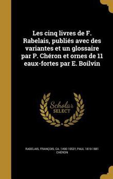 Hardcover Les cinq livres de F. Rabelais, publiés avec des variantes et un glossaire par P. Chéron et ornes de 11 eaux-fortes par E. Boilvin [French] Book