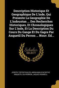 Paperback Description Historique Et Geographique De L'inde, Qui Presente La Geographie De L'indoustan ... Des Recherches Historiques, Et Chronologiques Sur L'in [French] Book