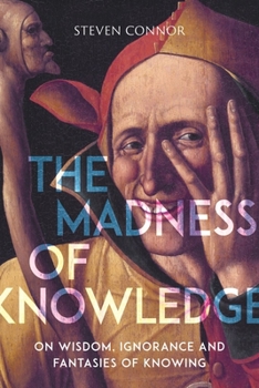 Hardcover The Madness of Knowledge: On Wisdom, Ignorance and Fantasies of Knowing Book