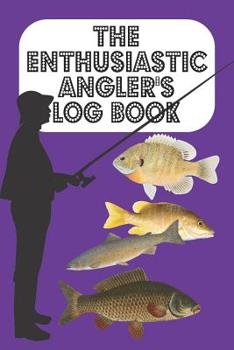 The Enthusiastic Angler's Log Book: The Fisherman/woman and Angler's log book of catches and particulars - Purple Cover