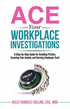 Paperback ACE Your Workplace Investigations: A Step-by-Step Guide for Avoiding Friction, Covering Your Assets, and Earning Employee Trust Book