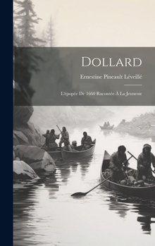 Hardcover Dollard: L'épopée De 1660 Racontée À La Jeunesse [French] Book