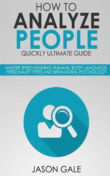 Paperback How To Analyze People Quickly Ultimate Guide: Master Speed Reading Humans, Body Language, Personality Types And Behavioral Psychology Book