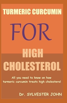 TURMERIC CURCUMIN FOR HIGH CHOLESTEROL: All you need to know on how turmeric curcumin treats high cholesterol