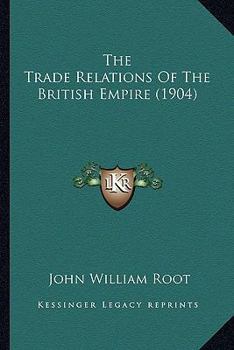 Paperback The Trade Relations Of The British Empire (1904) Book