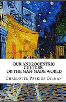 Paperback Our Androcentric Culture Or The Man-Made World Illustrated Book