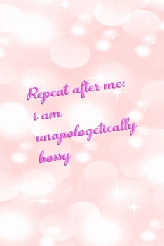 Paperback Repeat After Me: I Am Unapologetically Bossy: All Purpose 6x9" Blank Lined Notebook Journal Way Better Than A Card Trendy Unique Gift P Book