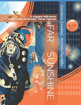 FAR  SUNSHINE: Il viaggio dell'uomo dalla “culla terrestre”  verso l’ignoto (Italian Edition)