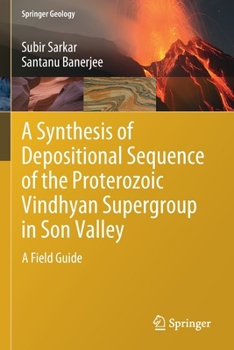 Paperback A Synthesis of Depositional Sequence of the Proterozoic Vindhyan Supergroup in Son Valley: A Field Guide Book