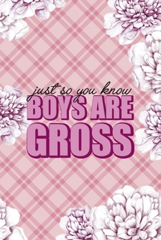 Just So you Know Boys Are Gross: Fuck Boys Notebook Journal Composition Blank Lined Diary Notepad 120 Pages Paperback Pink Flowers