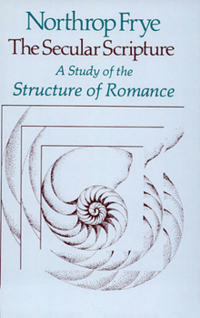 The Secular Scripture: A Study of the Structure of Romance (The Charles Eliot Norton Lectures) - Book  of the Charles Eliot Norton Lectures