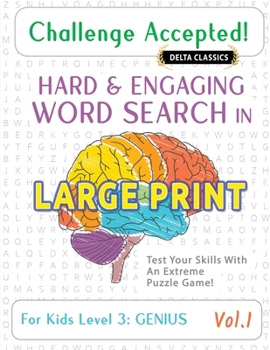 Challenge Accepted! - Hard and Engaging Word Search in Large Print for Kids Level 3: Genius - Vol.1 - Delta Classics - Test Your Skills with an Extreme Puzzle Game!